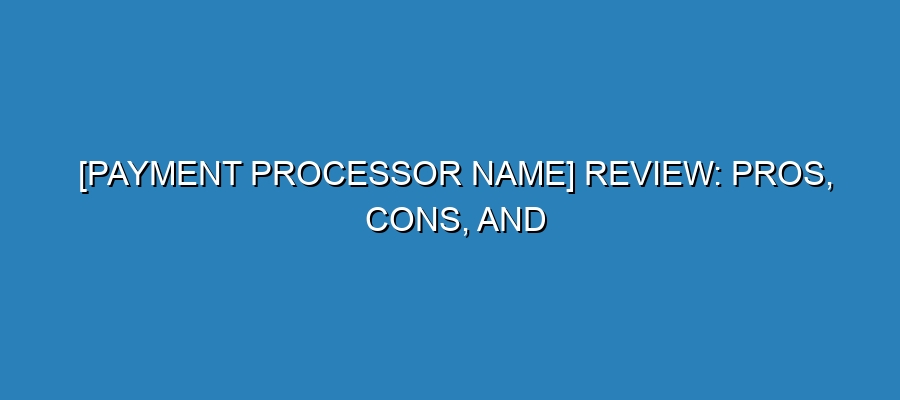 [Payment Processor Name] Review: Pros, Cons, and Pricing